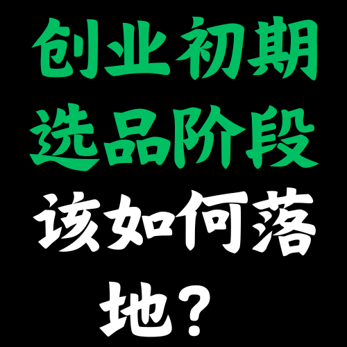 创业初期选品阶段该如何落地?